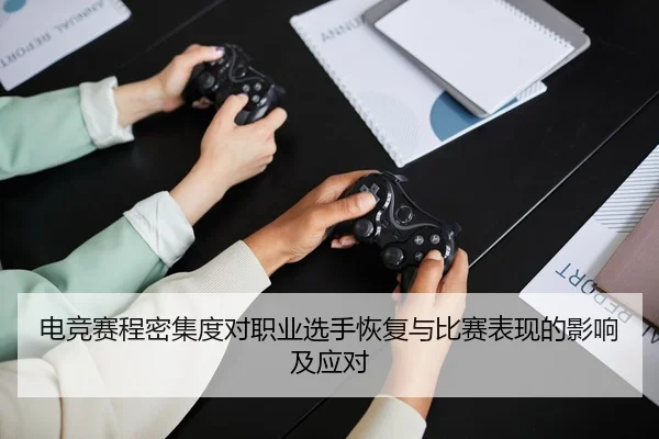 电竞赛程密集度对职业选手恢复与比赛表现的影响及应对